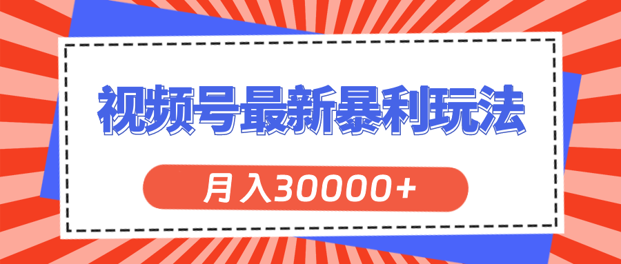 视频号最新暴利玩法，轻松月入30000+-KJ分享