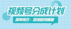 视频号分成计划新玩法,简单操作,直接着用模版,几分钟做好一个作品-KJ分享