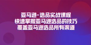 亚马逊-选品实战课程，快速掌握亚马逊选品的技巧，覆盖亚马逊选品所有渠道-KJ分享