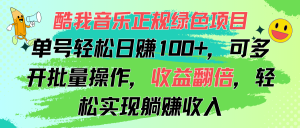 酷我音乐正规绿色项目，单号轻松日赚100+，可多开批量操作，收益翻倍，…-KJ分享
