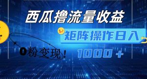 西瓜视频撸流量，简单上手，0粉变现矩阵操作，日入1000+-KJ分享