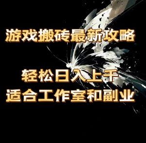 游戏搬砖最新攻略,轻松日入上千,适合工作室和副业。-KJ分享