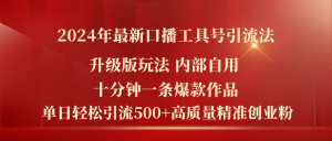 2024年最新升级版口播工具号引流法,十分钟一条爆款作品,日引流500+高…-KJ分享