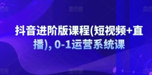 抖音进阶版课程(短视频+直播), 0-1运营系统课-KJ分享