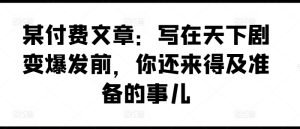 某付费文章:写在天下剧变爆发前,你还来得及准备的事儿-KJ分享