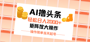 AI撸头条,轻松日入2000+无脑操作,当天起号,第二天见收益。-KJ分享