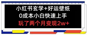 小红书玄学+好运壁纸玩法，0成本小白快速上手，玩了两个月变现2w+-KJ分享
