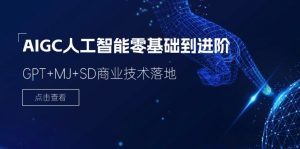 2024AIGC人工智能零基础到进阶,GPT+MJ+SD商业技术落地(78节)-KJ分享