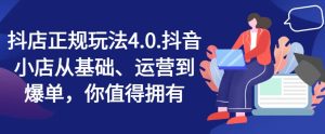 抖店正规玩法4.0,抖音小店从基础、运营到爆单,你值得拥有-KJ分享