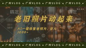 老旧照片动起来，AI一键修复，简单上手，日入1000+-KJ分享