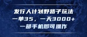 发行人计划野路子玩法，一单35，一天3000+，一部手机即可操作-KJ分享
