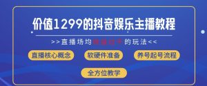 价值1299的抖音娱乐主播场均直播收入过千打法教学(8月最新)-KJ分享