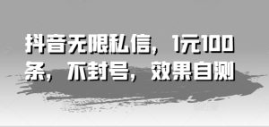 抖音无限私信，1元100条，不封号，效果自测-KJ分享