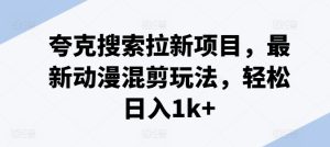 夸克搜索拉新项目，最新动漫混剪玩法，轻松日入1k+-KJ分享