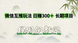 微信互推玩法 日赚300＋长期项目 保姆级教学-KJ分享