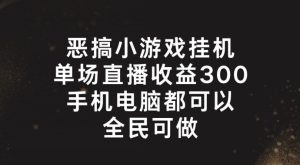 恶搞小游戏挂机,单场直播300+,全民可操作-KJ分享