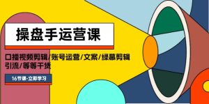 操盘手运营课程：口播视频剪辑/账号运营/文案/绿幕剪辑/引流/干货/16节-KJ分享