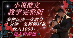 小说推文教学完整版 多种玩法一次教会 十分钟一条视频轻松收入1000+ 超大资源包-KJ分享