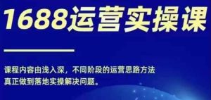1688实操运营课,零基础学会1688实操运营,电商年入百万不是梦-KJ分享