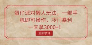 蛋仔派对懒人玩法,一部手机即可操作,冷门暴利,一天拿3000+!-KJ分享