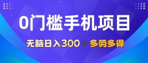 0门槛手机项目,无脑日入300+,多劳多得,有手就行-KJ分享
