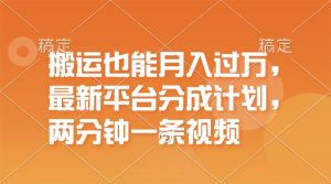搬运也能月入过万，最新平台分成计划，一万播放一百米，一分钟一个作品-KJ分享