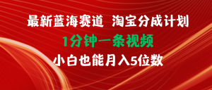 最新蓝海项目淘宝分成计划1分钟1条视频小白也能月入五位数-KJ分享