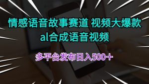 情感语音故事赛道 视频大爆款 al合成语音视频多平台发布日入500+-KJ分享