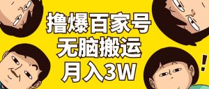 撸爆百家号3.0，无脑搬运，无需剪辑，有手就会，一个月狂撸3万-KJ分享