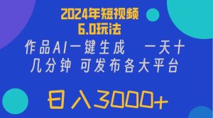 2024年短视频6.0玩法,作品AI一键生成,可各大短视频同发布。轻松日入3…-KJ分享