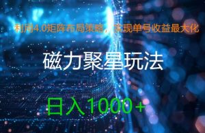 利用4.0矩阵布局策略，实现单号收益最大化，磁力聚星新玩法，日入1k+-KJ分享