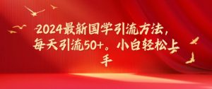 2024最新国学引流方法，每天引流50+，小白轻松上手-KJ分享