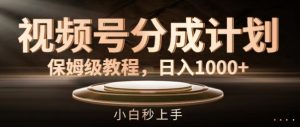 视频号分成计划保姆级教程,日入1K,小白秒上手-KJ分享
