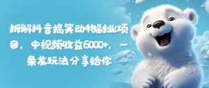 拆解抖音搞笑动物副业项目,中视频收益6000+,一条龙玩法分享给你-KJ分享