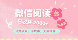 微信阅读8.0玩法！！0撸，没有任何成本有手就行可矩阵，一小时入200+-KJ分享