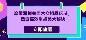 流量军师美团大众粗暴玩法,迅速高效掌握美大秘诀-KJ分享