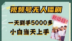 视频号无人播剧,拉爆流量不违规,一天到手5000多,小白当天上手,多…-KJ分享