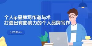 个人ip品牌写作道与术，打造出有影响力的个人品牌写作（10节课）-KJ分享