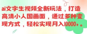 ai文字生视频全新玩法,打造高清小人国画面,通过多种变现方式,轻松实现月入1W+【揭秘】-KJ分享