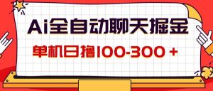 AI全自动聊天掘金，单机日撸100-300＋ 有手就行-KJ分享