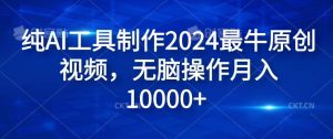 纯AI工具制作2024最牛原创视频,无脑操作月入1W+【揭秘】-KJ分享