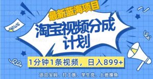 【最新蓝海项目】淘宝视频分成计划，1分钟1条视频，日入899+，有手就行-KJ分享