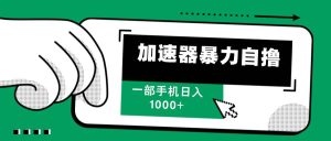 加速器暴力自撸，一部手机轻松日入1000+-KJ分享