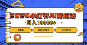 2024年小红书最新项目，AI蓝海赛道，可矩阵，0成本，小白也能轻松月入1w【揭秘】-KJ分享