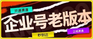 企业号老版本开通渠道,秒到达,正规渠道-KJ分享