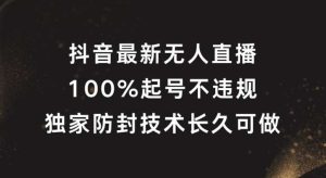 抖音最新无人直播,100%起号,独家防封技术长久可做【揭秘】-KJ分享