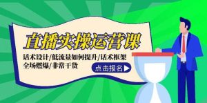 直播实操运营课：话术设计/低流量如何提升/话术框架/全场燃爆/非常干货-KJ分享