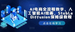 AI电商全流程教学,人工智能AI绘画,Stable Diffusion保姆级教程-KJ分享