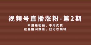视频号直播涨粉第2期，不用拍视频，不用卖货，在直播间做菜，就可以搞钱-KJ分享