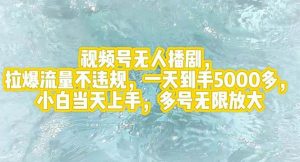 视频号无人播剧,拉爆流量不违规,一天到手5000多,小白当天上手,多号…-KJ分享